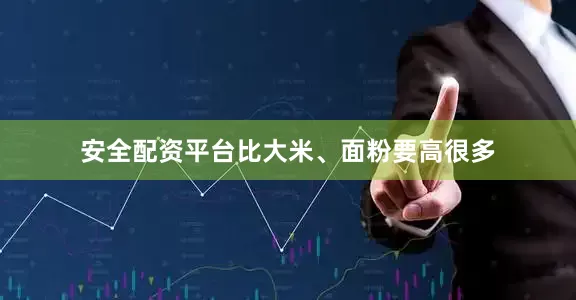 安全配资平台比大米、面粉要高很多