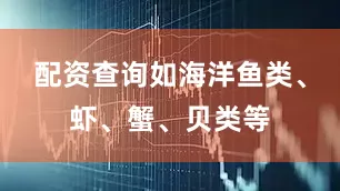 配资查询如海洋鱼类、虾、蟹、贝类等