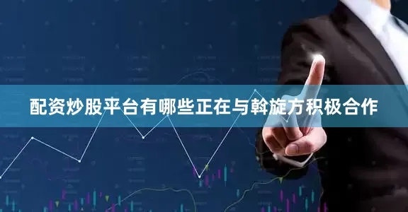 配资炒股平台有哪些正在与斡旋方积极合作