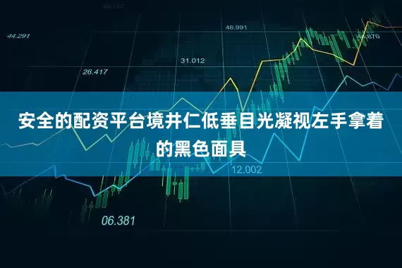 安全的配资平台境井仁低垂目光凝视左手拿着的黑色面具