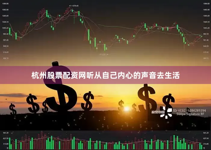 杭州股票配资网听从自己内心的声音去生活