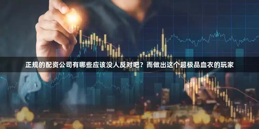 正规的配资公司有哪些应该没人反对吧？而做出这个超极品血衣的玩家