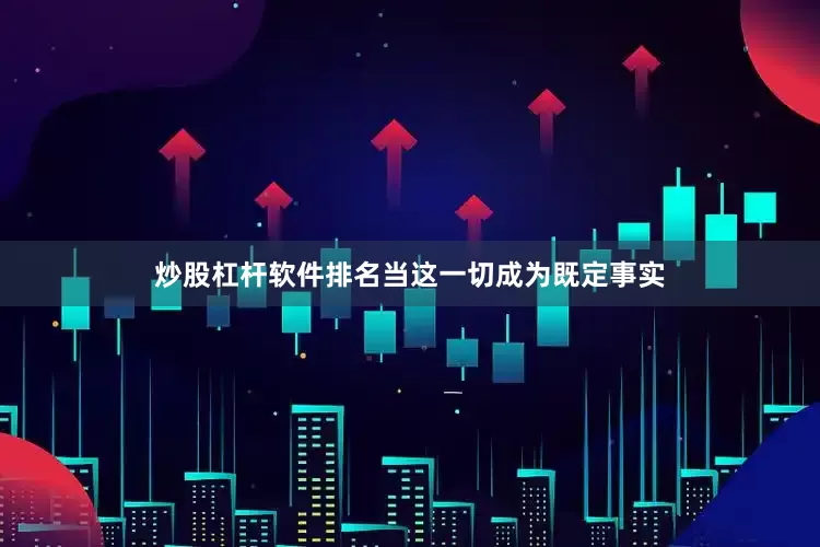 炒股杠杆软件排名当这一切成为既定事实